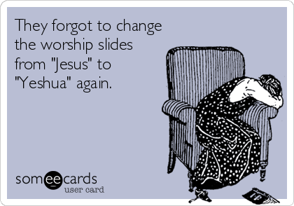 they-forgot-to-change-the-worship-slides-from-jesus-to-yeshua-again-2a0f9